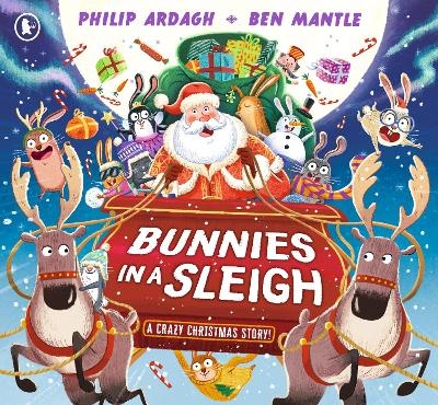 Bunnies in a Sleigh: A Crazy Christmas Story! - Philip Ardagh