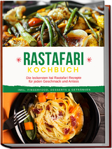 Rastafari Kochbuch: Die leckersten Ital Rastafari Rezepte für jeden Geschmack und Anlass - inkl. Fingerfood, Desserts & Getränken - Jabari Clarke