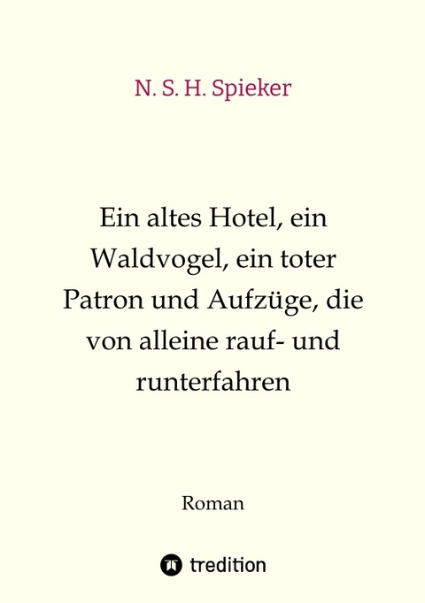 Ein altes Hotel, ein Waldvogel, ein toter Patron und Aufzüge, die von alleine rauf- und runterfahren - N. S. H. Spieker