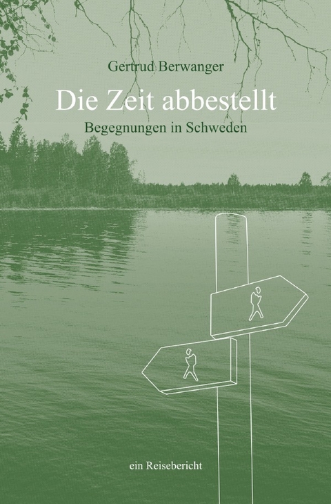 Die Zeit abbestellt - Begegnungen in Schweden - Gertrud Berwanger