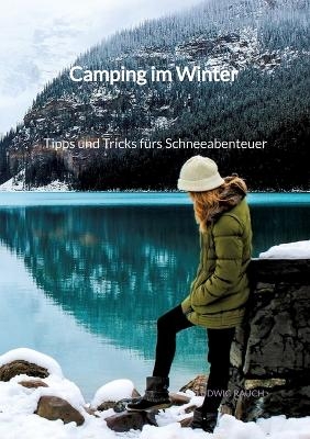 Camping im Winter - Tipps und Tricks fürs Schneeabenteuer - Ludwig Rauch