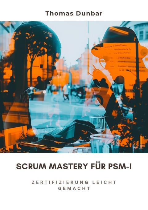 Scrum Mastery für PSM-I - Thomas Dunbar