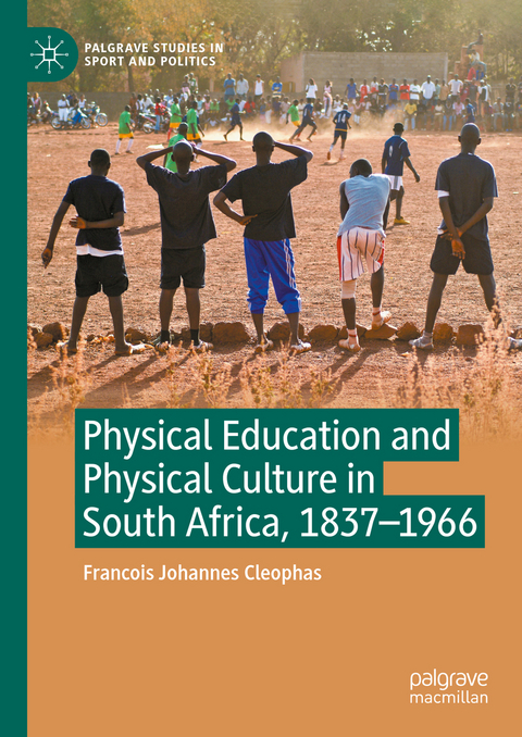 Physical Education and Physical Culture in South Africa, 1837-1966 - Francois Johannes Cleophas