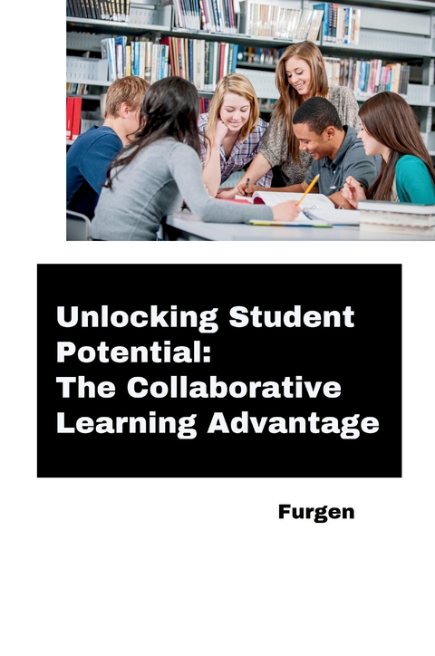 Unlocking Student Potential: The Collaborative Learning Advantage -  Furgen