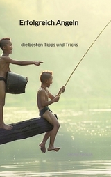 Erfolgreich Angeln - die besten Tipps und Tricks - Cedric Fiedler