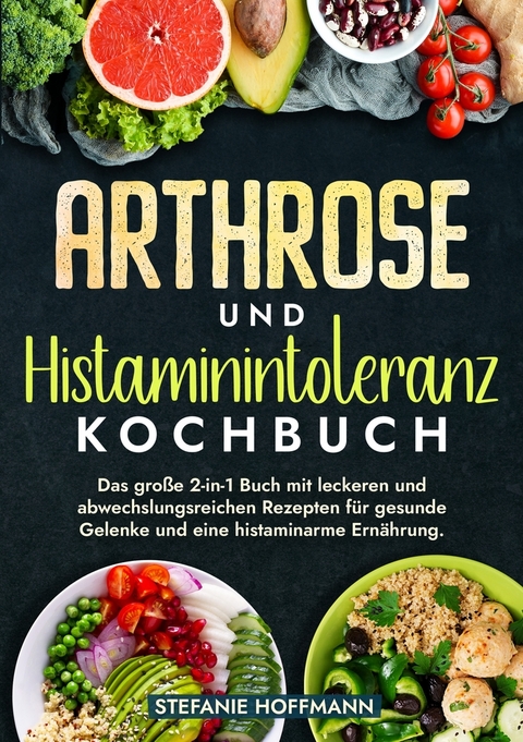 Arthrose und Histaminintoleranz Kochbuch - Stefanie Hoffmann