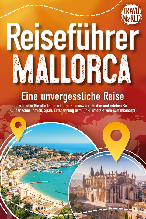 REISEFÜHRER MALLORCA - Eine unvergessliche Reise: Erkunden Sie alle Traumorte und Sehenswürdigkeiten und erleben Sie Kulinarisches, Action, Spaß, Entspannung uvm. (inkl. interaktivem Kartenkonzept) - Travel World