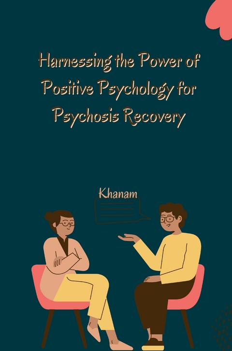 Harnessing the Power of Positive Psychology for Psychosis Recovery -  Khanam