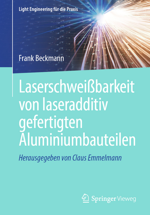 Laserschweißbarkeit von laseradditiv gefertigten Aluminiumbauteilen - Frank Beckmann