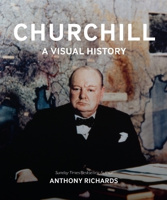 Churchill: A Visual History - Anthony Richards