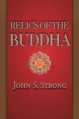 Relics of the Buddha - John S. Strong