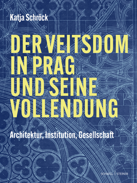 Der Veitsdom in Prag und seine Vollendung - Katja Schröck