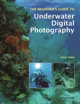 The Beginner's Guide to Underwater Digital Photography - Larry Gates