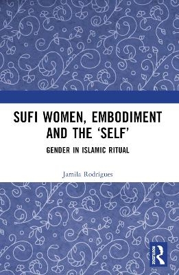 Sufi Women, Embodiment, and the ‘Self’ - Jamila Rodrigues