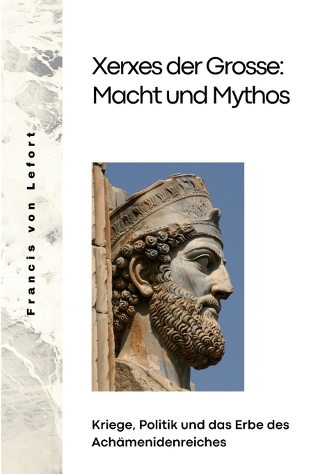 Xerxes der Grosse: Macht und Mythos - Francis von Lefort