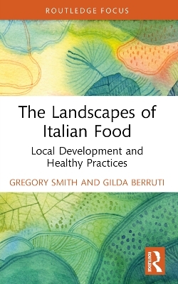 The Landscapes of Italian Food - Gregory Smith, Gilda Berruti