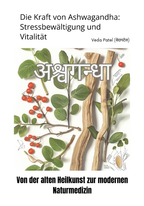 Die Kraft von Ashwagandha: Stressbewältigung und Vitalität - Veda Patel