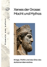 Xerxes der Grosse: Macht und Mythos - Francis von Lefort