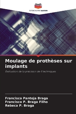 Moulage de proth�ses sur implants - Francisco Pantoja Braga, Francisco P Braga Filho, Rebeca P Braga