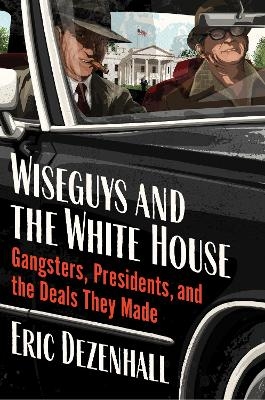 Wiseguys and the White House - Eric Dezenhall