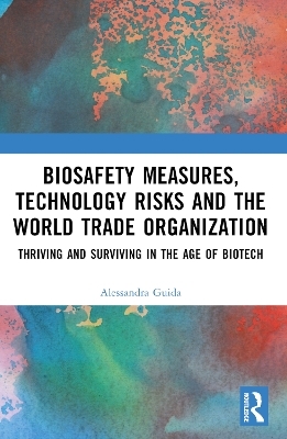 Biosafety Measures, Technology Risks and the World Trade Organization - Alessandra Guida