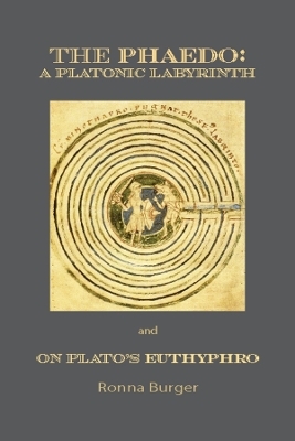 The Phaedo – A Platonic Labyrinth and On Plato′s Euthyphro: New Edition - Ronna Burger