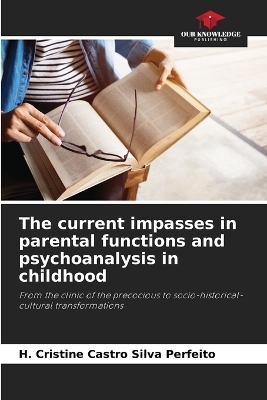 The current impasses in parental functions and psychoanalysis in childhood - H Cristine Castro Silva Perfeito