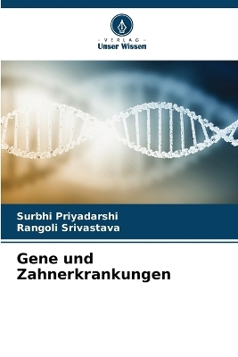 Gene und Zahnerkrankungen - Surbhi Priyadarshi, Rangoli Srivastava