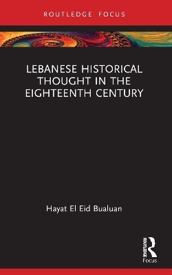 Lebanese Historical Thought in the Eighteenth Century - Hayat El Eid Bualuan