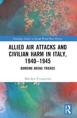 Allied Air Attacks and Civilian Harm in Italy, 1940–1945 - Matthew Evangelista