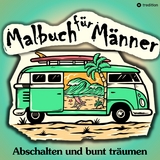 Malbuch für Männer - Für mehr Entspannung und gechillte Kreativität - Cake Navarro