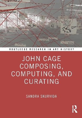 John Cage Composing, Computing, and Curating - Sandra Skurvida