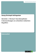 Identität = Heimat? Interdisziplinäre Untersuchungen zu scheinbar einfachen Begriffen - Georg Christoph Heilingsetzer