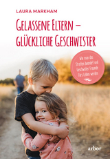 Gelassene Eltern – glückliche Geschwister - Laura Markham