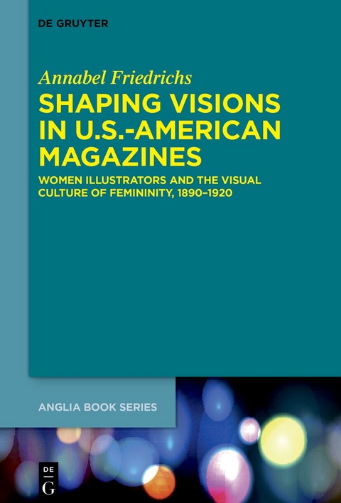 Shaping Visions in U.S.-American Magazines - Annabel Friedrichs