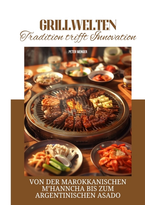 Grillwelten: Tradition trifft Innovation - Peter Wenger