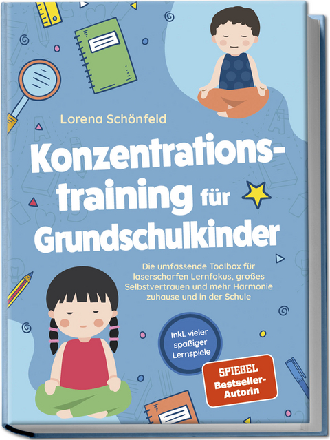 Konzentrationstraining für Grundschulkinder: Die umfassende Toolbox für laserscharfen Lernfokus, großes Selbstvertrauen und mehr Harmonie zuhause und in der Schule - inkl. vieler spaßiger Lernspiele - Lorena Schönfeld