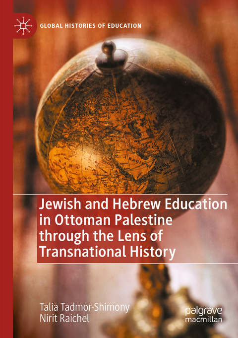 Jewish and Hebrew Education in Ottoman Palestine through the Lens of Transnational History - Talia Tadmor-Shimony, Nirit Raichel