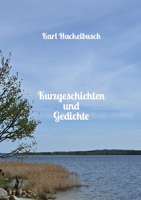 Kurzgeschichten und Gedichte - Karl Hackelbusch