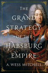 Grand Strategy of the Habsburg Empire -  A. Wess Mitchell