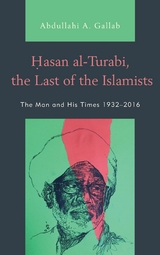 Hasan al-Turabi, the Last of the Islamists -  Abdullahi A. Gallab