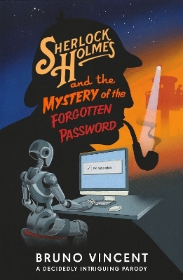 Sherlock Holmes and the Mystery of the Forgotten Password - Bruno Vincent