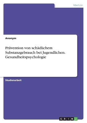 PrÃ¤vention von schÃ¤dlichem Substanzgebrauch bei Jugendlichen. Gesundheitspsychologie -  Anonymous