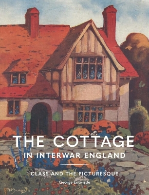 The Cottage in Interwar England - George Entwistle