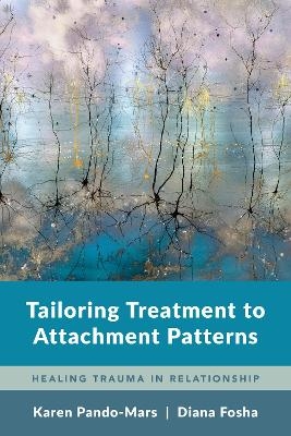 Tailoring Treatment to Attachment Patterns - Karen Pando-Mars, Diana Fosha