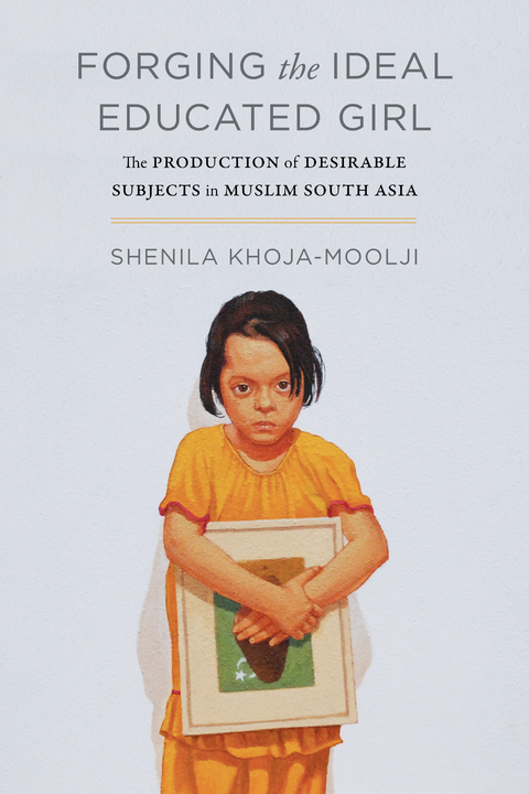 Forging the Ideal Educated Girl - Shenila Khoja-Moolji