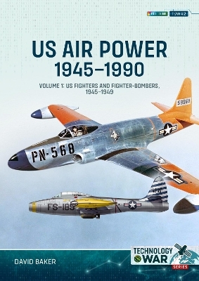 US Air Power, 1945-1990 Volume 1: US Fighters and Fighter-Bombers, 1945-1949 - David Baker