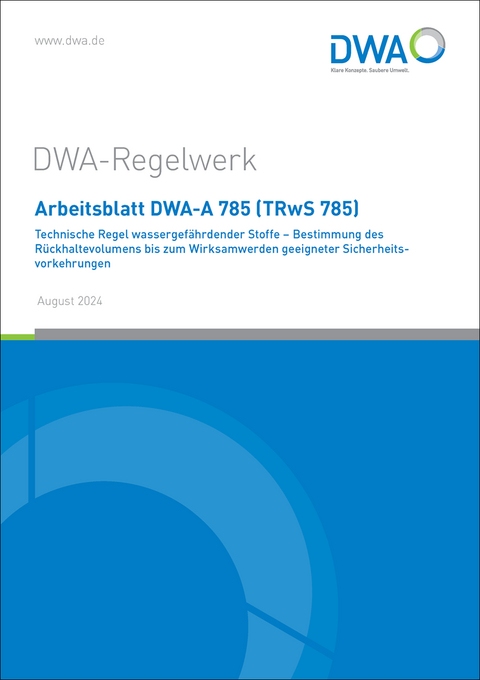 Arbeitsblatt DWA-A 785 (TRwS 785) Technische Regel wassergefährdender Stoffe - Bestimmung des Rückhaltevolumens bis zum Wirksamwerden geeigneter Sicherheitsvorkehrungen