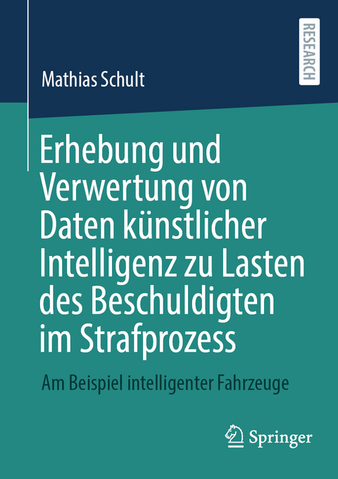 Erhebung und Verwertung von Daten künstlicher Intelligenz zu Lasten des Beschuldigten im Strafprozess - Mathias Schult