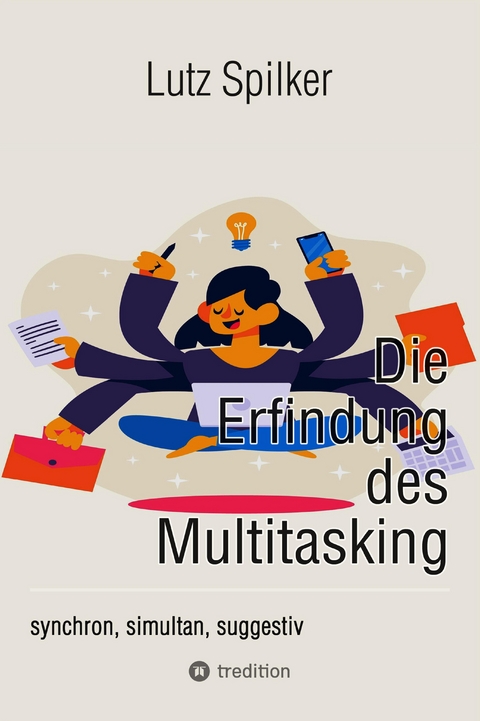 Die Erfindung des Multitasking - Lutz Spilker